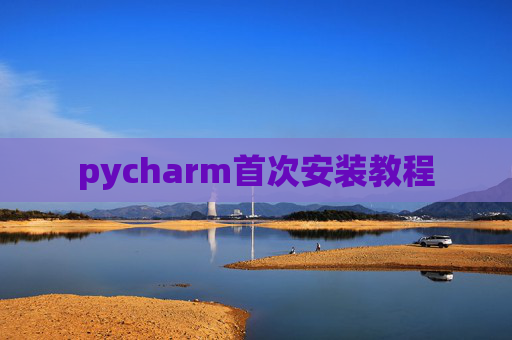 pycharm首次安装教程 pycharm首次安装教程